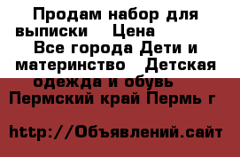 Продам набор для выписки  › Цена ­ 1 500 - Все города Дети и материнство » Детская одежда и обувь   . Пермский край,Пермь г.